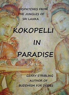 Read [EBOOK EPUB KINDLE PDF] Kokopelli in Paradise: Dispatches from the Jungles of Sri Lanka by  Ger