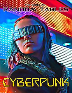 [View] [EPUB KINDLE PDF EBOOK] The Book of Random Tables: Cyberpunk: 32 Random Tables for Tabletop R