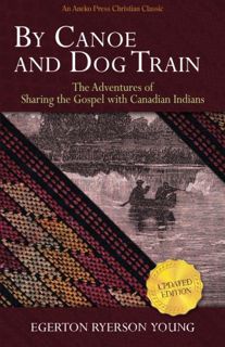 [Read] [EPUB KINDLE PDF EBOOK] By Canoe and Dog Train: The Adventures of Sharing the Gospel with Can