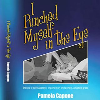 [READ] EBOOK EPUB KINDLE PDF I Punched Myself in the Eye: Stories of Self-Sabotage, Imperfection, an