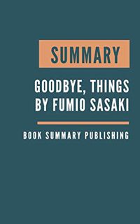 [Read] [PDF EBOOK EPUB KINDLE] SUMMARY: Goodbye, Things - The New Japanese Minimalism by Fumio Sasak