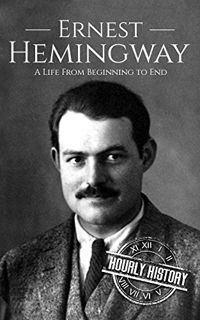 View EBOOK EPUB KINDLE PDF Ernest Hemingway: A Life From Beginning to End (Biographies of American A