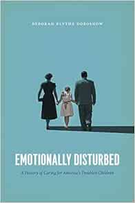 [ACCESS] EPUB KINDLE PDF EBOOK Emotionally Disturbed: A History of Caring for America's Troubled Chi