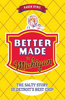 [View] [PDF EBOOK EPUB KINDLE] Better Made in Michigan: The Salty Story of Detroit's Best Chip by  K