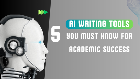 5 AI Writing Tools You Must Know for Academic Success