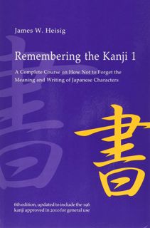 Remembering the Kanji 1: A Complete Course on How Not to Forget the Meaning and