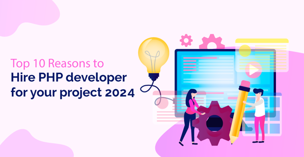 Top 10 Reasons to Hire PHP developer for your project In 2024