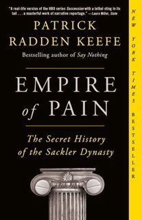 Read Book Empire of Pain: The Secret History of the Sackler Dynasty by Patrick Radden Keefe