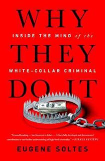 Read Book Why They Do It: Inside the Mind of the White-Collar Criminal by Eugene Soltes