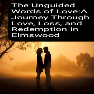 The Unguided Words of Love:A Journey Through Love, Loss, and Redemption in Elmswood