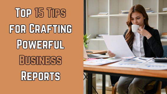 Top 15 Tips for Crafting Powerful Business Reports