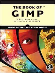 GET EBOOK EPUB KINDLE PDF The Book of GIMP: A Complete Guide to Nearly Everything by Olivier Lecarme