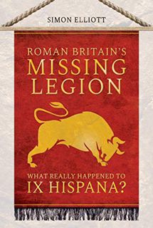 [ACCESS] KINDLE PDF EBOOK EPUB Roman Britain's Missing Legion: What Really Happened to IX Hispana? b