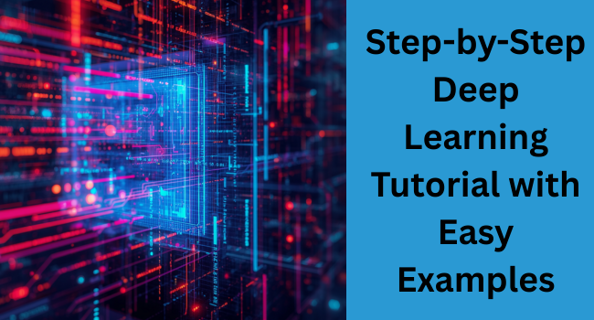 Step-by-Step Deep Learning Tutorial with Easy Examples