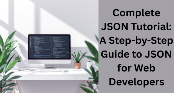 Complete JSON Tutorial: A Step-by-Step Guide to JSON for Web Developers