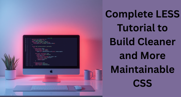Best LESS Tutorial to Learn Faster and Write Better CSS