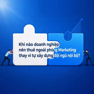 Khi nào doanh nghiệp nên thuê ngoài phòng Marketing thay vì tự xây dựng đội ngũ nội bộ?