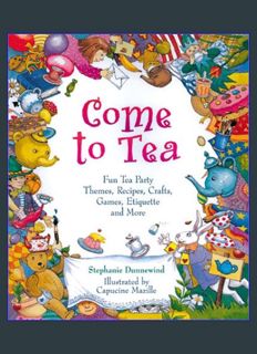 Full E-book Come to Tea: Fun Tea Party Themes, Recipes, Crafts, Games, Etiquette and More     Hardc