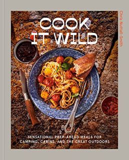 PDF [eBook] Cook It Wild: Sensational Prep-Ahead Meals for Camping Cabins and the Great Outdoors: A