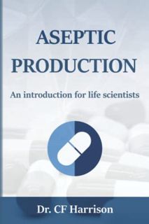 [Access] PDF EBOOK EPUB KINDLE Aseptic Production: An Introduction for Life Scientists by  C F Harri