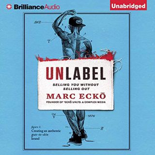[READ] [EPUB KINDLE PDF EBOOK] Unlabel: Selling You Without Selling Out by  Marc Ecko,Todd Haberkorn
