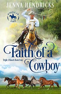 VIEW KINDLE PDF EBOOK EPUB Faith of a Cowboy: Clean & Wholesome Cowboy Romance (Triple J Ranch Book