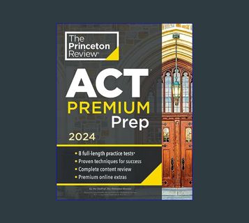 GET [PDF Princeton Review ACT Premium Prep, 2024: 8 Practice Tests + Content Review + Strategies (2