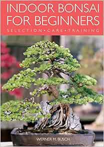 Access PDF EBOOK EPUB KINDLE Indoor Bonsai for Beginners: Selection - Care - Training by Werner Busc