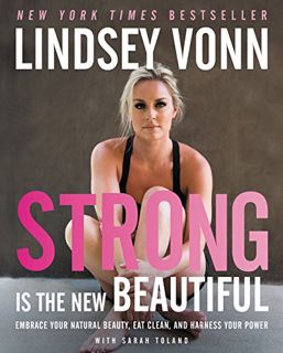 Read KINDLE PDF EBOOK EPUB Strong Is the New Beautiful: Embrace Your Natural Beauty, Eat Clean, and