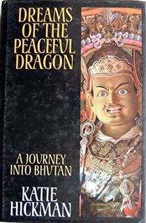 Read [PDF EBOOK EPUB KINDLE] Dreams of the Peaceful Dragon, a Journey Into Bhutan by  Katie Hickman