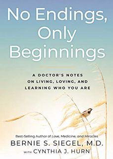 [Get] EBOOK EPUB KINDLE PDF No Endings, Only Beginnings: A Doctor's Notes on Living, Loving, and Lea