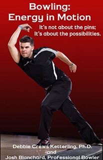READ [PDF EBOOK EPUB KINDLE] Bowling: Energy in Motion: It's not about the pins; It's about the poss