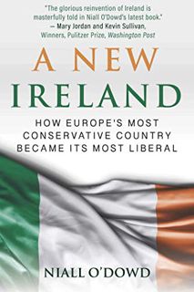 [ACCESS] PDF EBOOK EPUB KINDLE A New Ireland: How Europe's Most Conservative Country Became Its Most