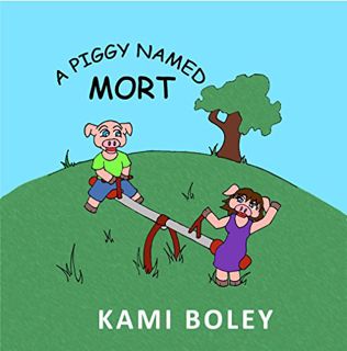 Access PDF EBOOK EPUB KINDLE A Piggy Named Mort by  Kami Boley,Kirstie Schieffler,Nicole Fraser 📬