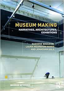 Access KINDLE PDF EBOOK EPUB Museum Making: Narratives, Architectures, Exhibitions (Museum Meanings)