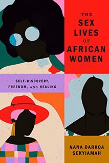 [Read-Download] PDF The Sex Lives of African Women: Self Discovery Freedom and Healing