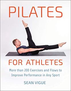 VIEW [EPUB KINDLE PDF EBOOK] Pilates for Athletes: More than 200 Exercises and Flows to Improve Perf
