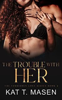 [Access] [EBOOK EPUB KINDLE PDF] The Trouble With Her (The Forbidden Love Series Book 4) by  Kat T.