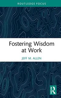 [Get] EBOOK EPUB KINDLE PDF Fostering Wisdom at Work (Routledge Focus on Business and Management) by