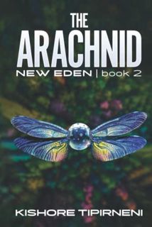 [ACCESS] EBOOK EPUB KINDLE PDF The Arachnid: New Eden - book 2 by  Kishore Tipirneni 🖋️