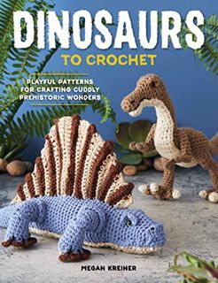 [READ] KINDLE PDF EBOOK EPUB Dinosaurs To Crochet: Playful Patterns for Crafting Cuddly Prehistoric