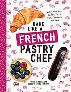 [ACCESS] KINDLE PDF EBOOK EPUB Bake Like a French Pastry Chef: Delectable Cakes, Perfect Tarts, Flak