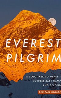 GET [EPUB KINDLE PDF EBOOK] Everest Pilgrim: A Solo Trek to Nepal's Everest Base Camp and Beyond by