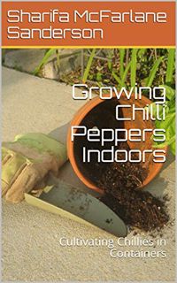 [GET] EPUB KINDLE PDF EBOOK Growing Chilli Peppers Indoors: Cultivating Chillies in Containers by  S