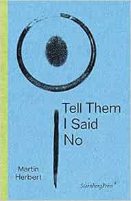 Read [PDF EBOOK EPUB KINDLE] Tell Them I Said No (Sternberg Press) by Martin Herbert √