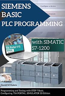 [View] PDF EBOOK EPUB KINDLE SIEMENS BASIC PLC PROGRAMMING with SIMATIC S7-1200: Programming and Tes