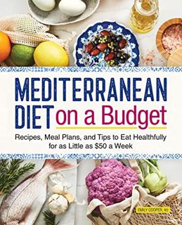Access [EBOOK EPUB KINDLE PDF] Mediterranean Diet on a Budget: Recipes, Meal Plans, and Tips to Eat