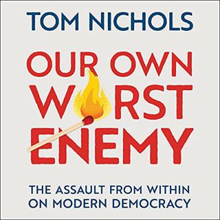 [Read] [EBOOK EPUB KINDLE PDF] Our Own Worst Enemy: The Assault from Within on Modern Democracy by u