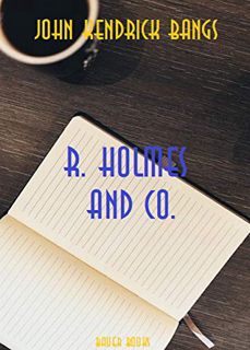 [Read] [EBOOK EPUB KINDLE PDF] R. Holmes & Co. by  John Kendrick Bangs 💓