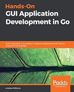 [VIEW] EBOOK EPUB KINDLE PDF Hands-On GUI Application Development in Go: Build responsive, cross-pla